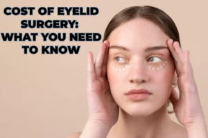 Read more about the article The Cost of Eyelid Surgery: What You Need to Know